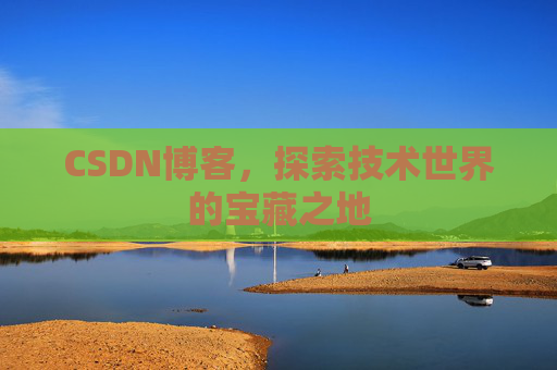 CSDN博客，探索技术世界的宝藏之地