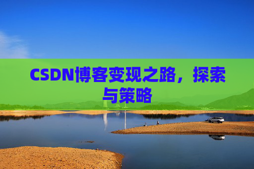 CSDN博客变现之路，探索与策略